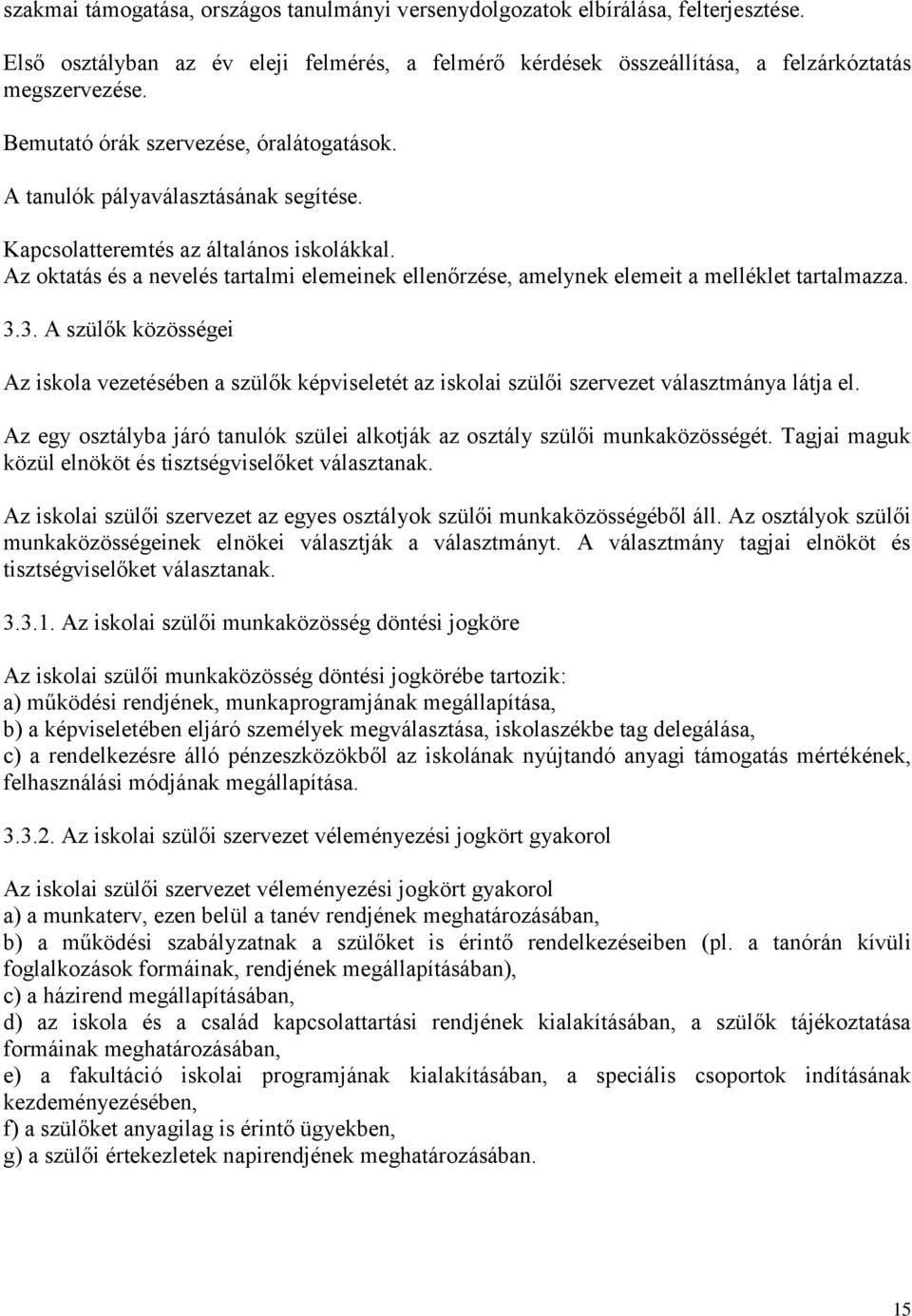 Az oktatás és a nevelés tartalmi elemeinek ellenőrzése, amelynek elemeit a melléklet tartalmazza. 3.