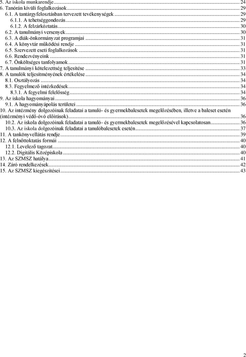 A tanulmányi kötelezettség teljesítése... 33 8. A tanulók teljesítményének értékelése... 34 8.1. Osztályozás... 34 8.3. Fegyelmező intézkedések... 34 8.3.1. A fegyelmi felelősség... 34 9.