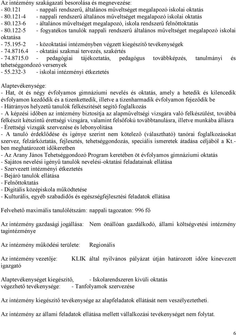 122-5 - fogyatékos tanulók nappali rendszerű általános műveltséget megalapozó iskolai oktatása - 75.195-2 - közoktatási intézményben végzett kiegészítő tevékenységek - 74.8716.