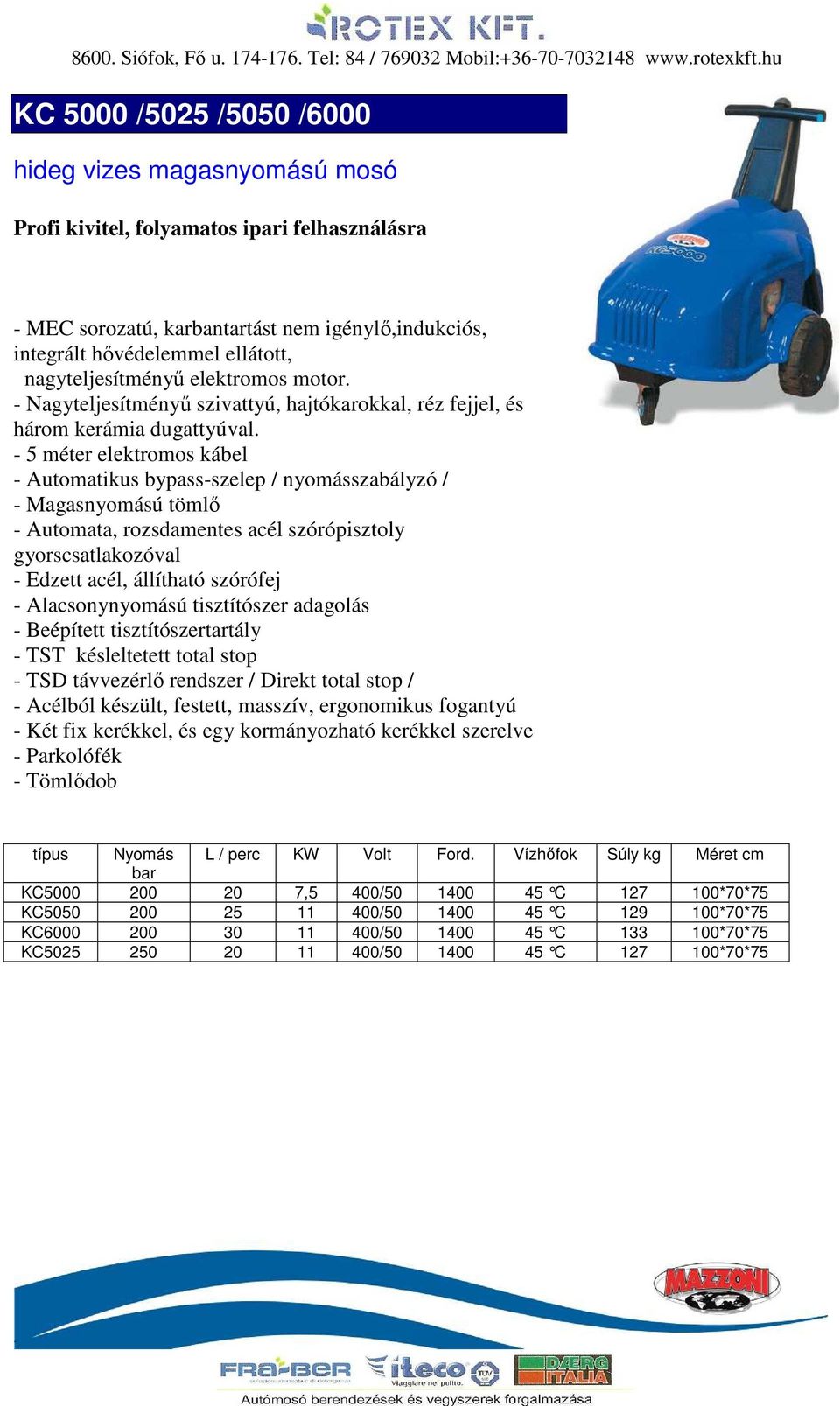 - Két fix kerékkel, és egy kormányozható kerékkel szerelve - Parkolófék - Tömlıdob típus Nyomás L / perc KW Volt Ford.
