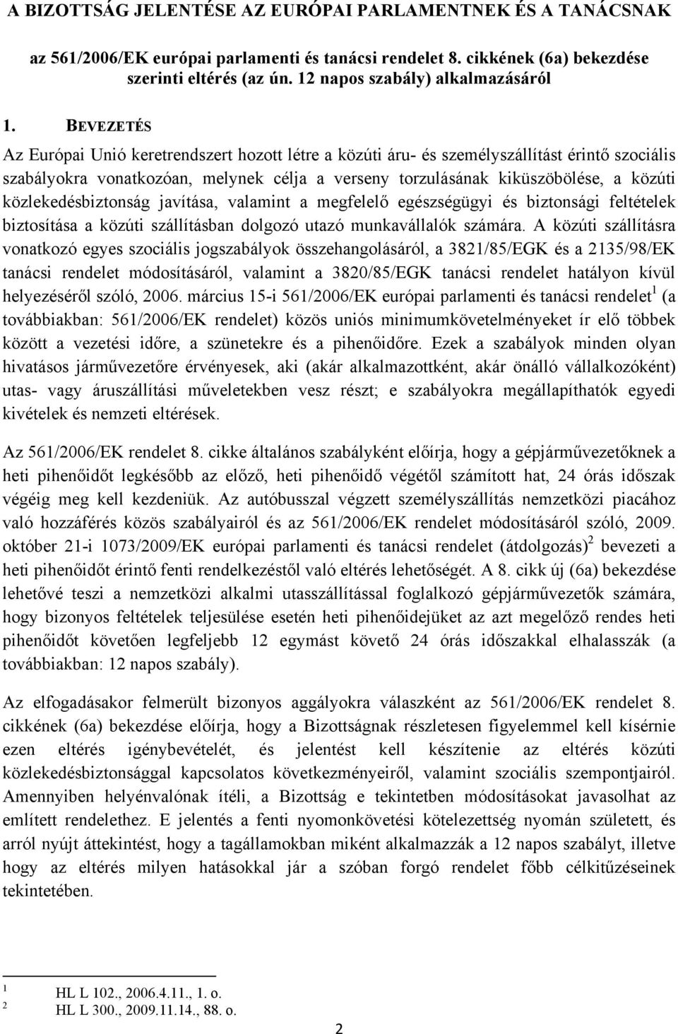 BEVEZETÉS Az Európai Unió keretrendszert hozott létre a közúti áru- és személyszállítást érintő szociális szabályokra vonatkozóan, melynek célja a verseny torzulásának kiküszöbölése, a közúti