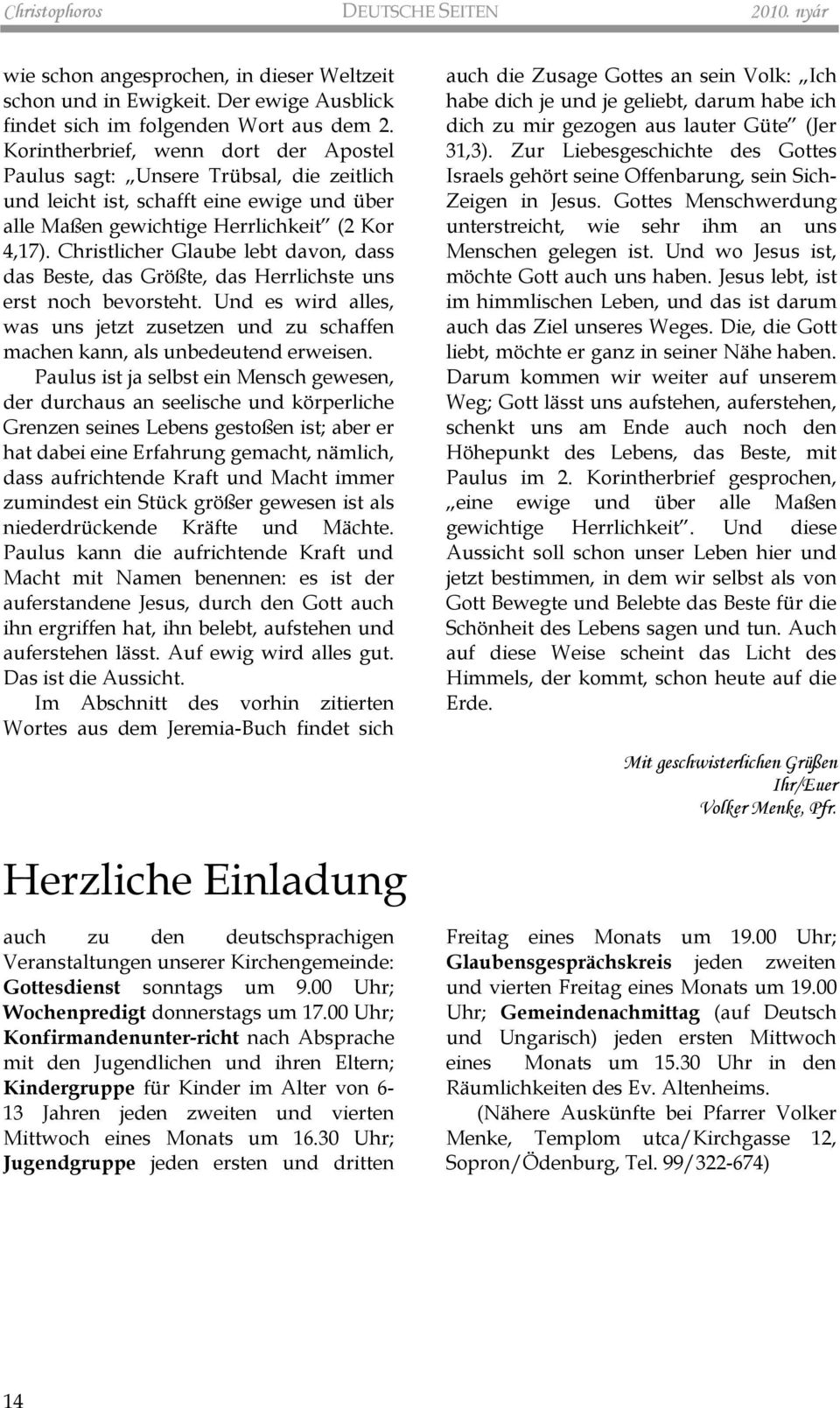 Christlicher Glaube lebt davon, dass das Beste, das Größte, das Herrlichste uns erst noch bevorsteht. Und es wird alles, was uns jetzt zusetzen und zu schaffen machen kann, als unbedeutend erweisen.