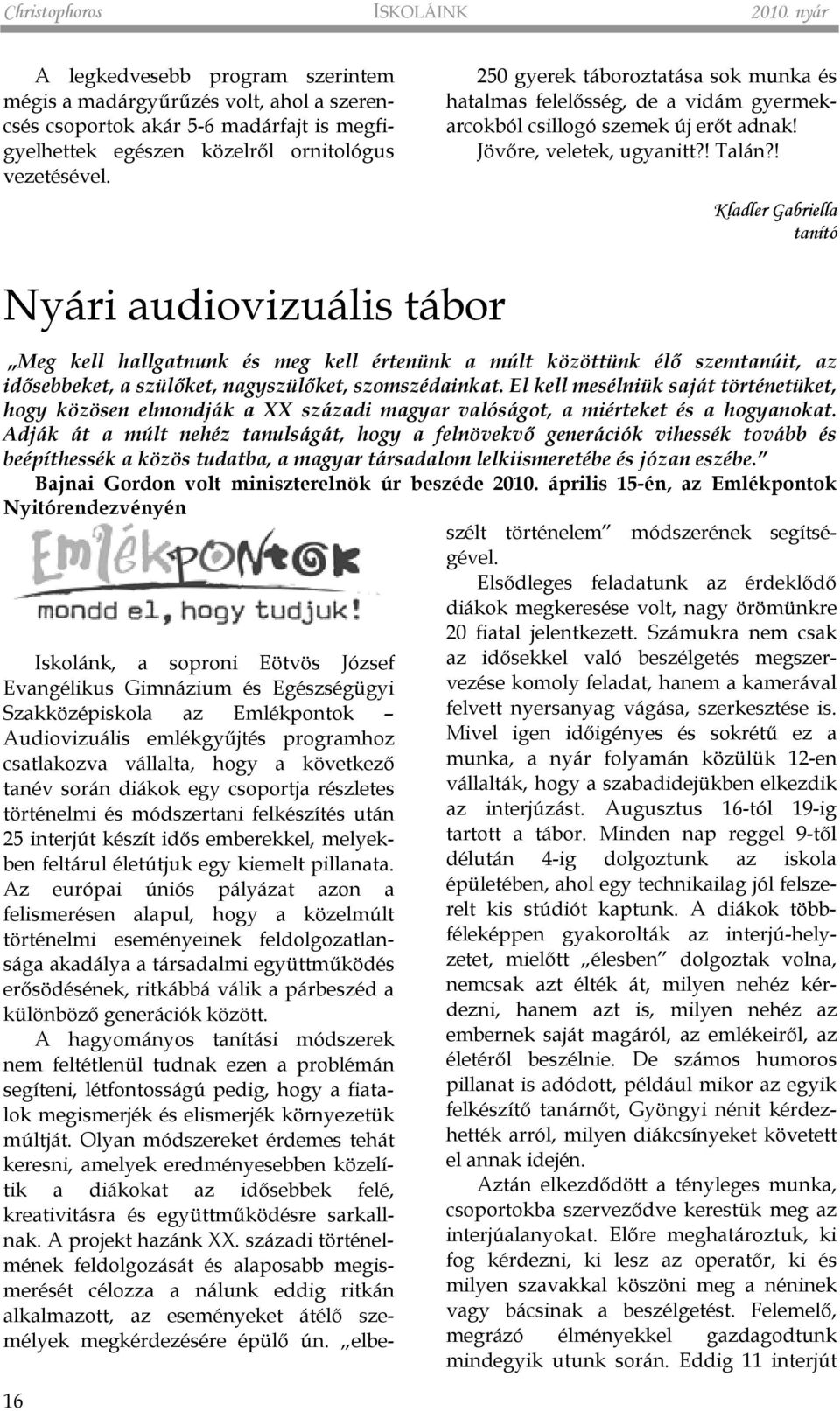 250 gyerek táboroztatása sok munka és hatalmas felelõsség, de a vidám gyermekarcokból csillogó szemek új erõt adnak! Jövõre, veletek, ugyanitt?! Talán?