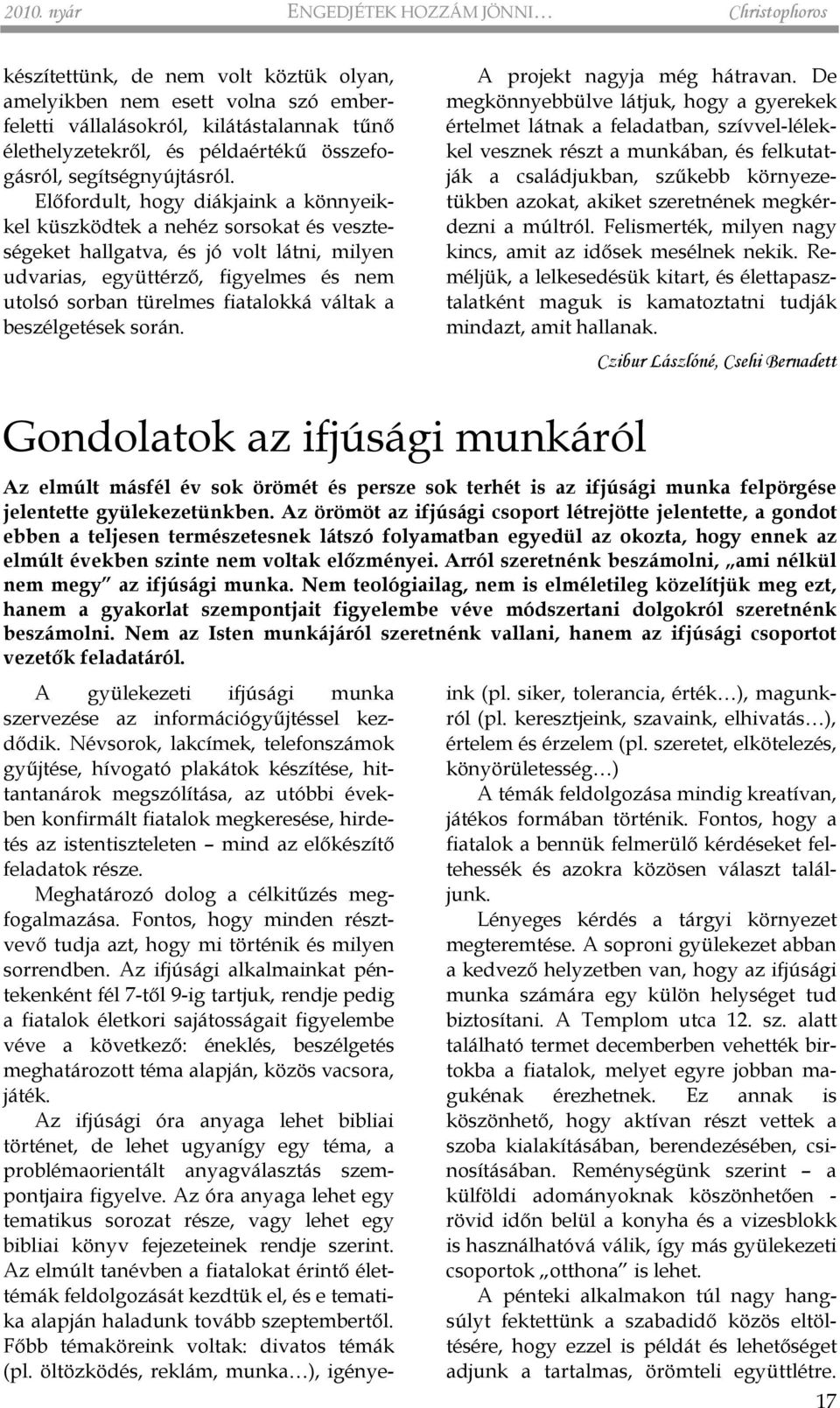 Elõfordult, hogy diákjaink a könnyeikkel küszködtek a nehéz sorsokat és veszteségeket hallgatva, és jó volt látni, milyen udvarias, együttérzõ, figyelmes és nem utolsó sorban türelmes fiatalokká
