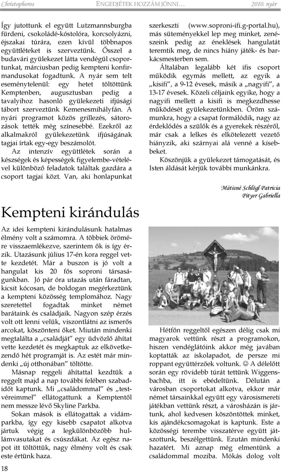 A nyár sem telt eseménytelenül: egy hetet töltöttünk Kemptenben, augusztusban pedig a tavalyihoz hasonló gyülekezeti ifjúsági tábort szerveztünk Kemenesmihályfán.