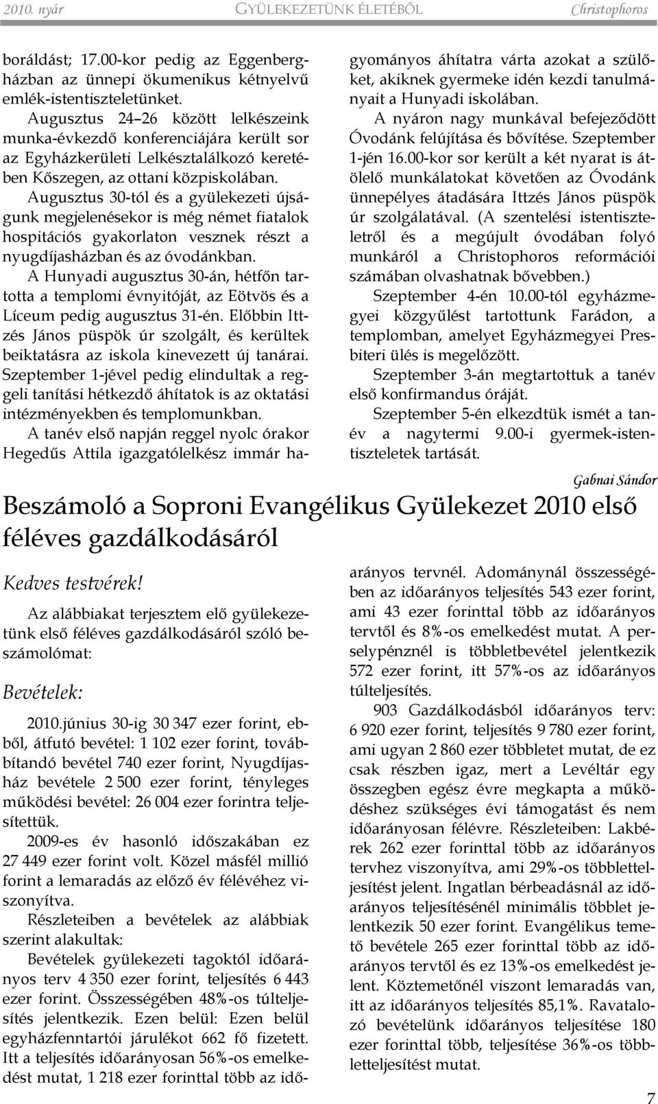 Augusztus 30-tól és a gyülekezeti újságunk megjelenésekor is még német fiatalok hospitációs gyakorlaton vesznek részt a nyugdíjasházban és az óvodánkban.