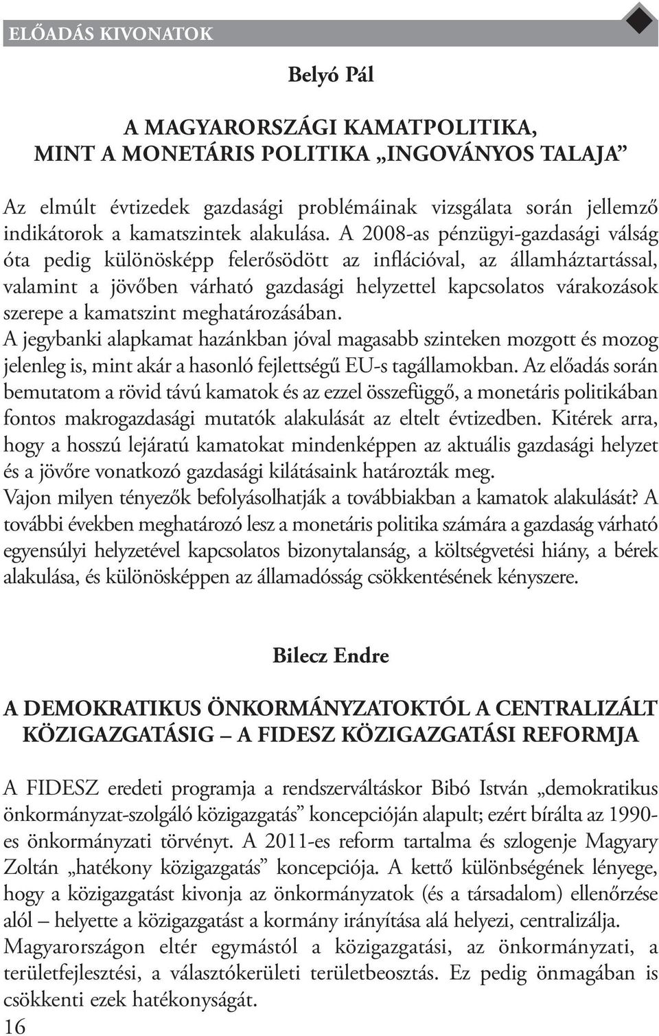 A 2008-as pénzügyi-gazdasági válság óta pedig különösképp felerősödött az inflációval, az államháztartással, valamint a jövőben várható gazdasági helyzettel kapcsolatos várakozások szerepe a