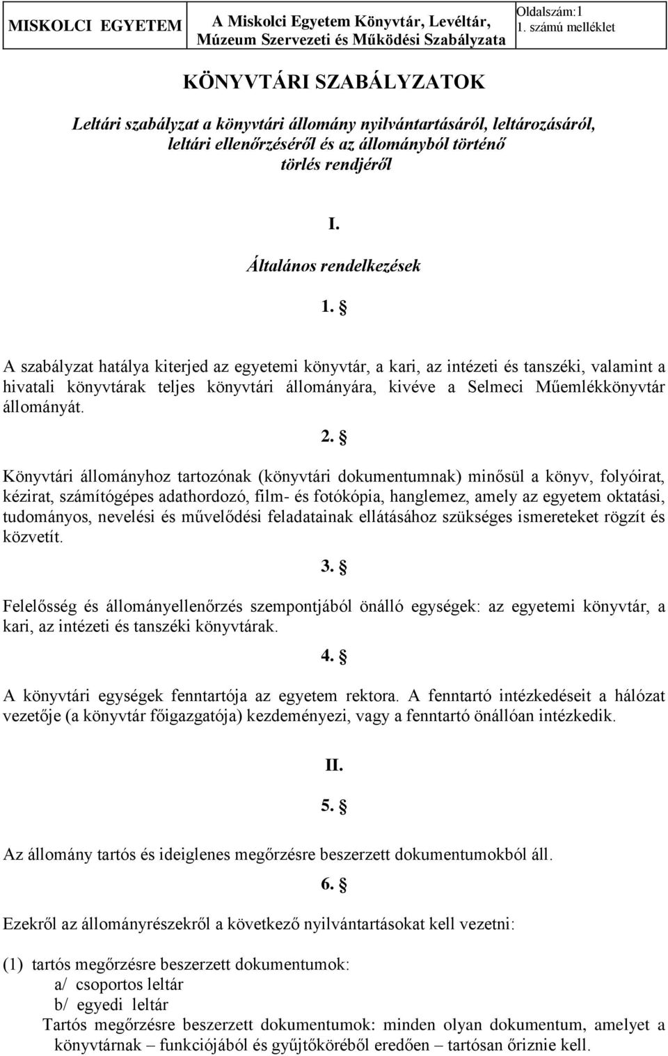 A szabályzat hatálya kiterjed az egyetemi könyvtár, a kari, az intézeti és tanszéki, valamint a hivatali könyvtárak teljes könyvtári állományára, kivéve a Selmeci Műemlékkönyvtár állományát. 2.