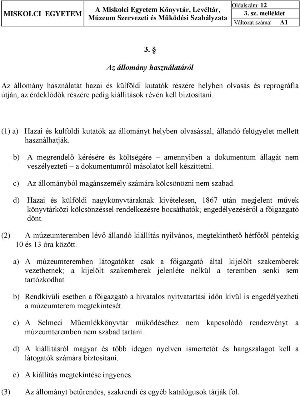 (1) a) Hazai és külföldi kutatók az állományt helyben olvasással, állandó felügyelet mellett használhatják.