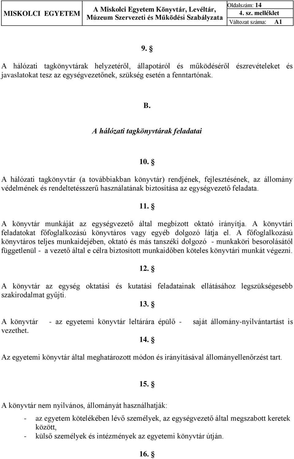 A hálózati tagkönyvtár (a továbbiakban könyvtár) rendjének, fejlesztésének, az állomány védelmének és rendeltetésszerű használatának biztosítása az egységvezető feladata. 11.