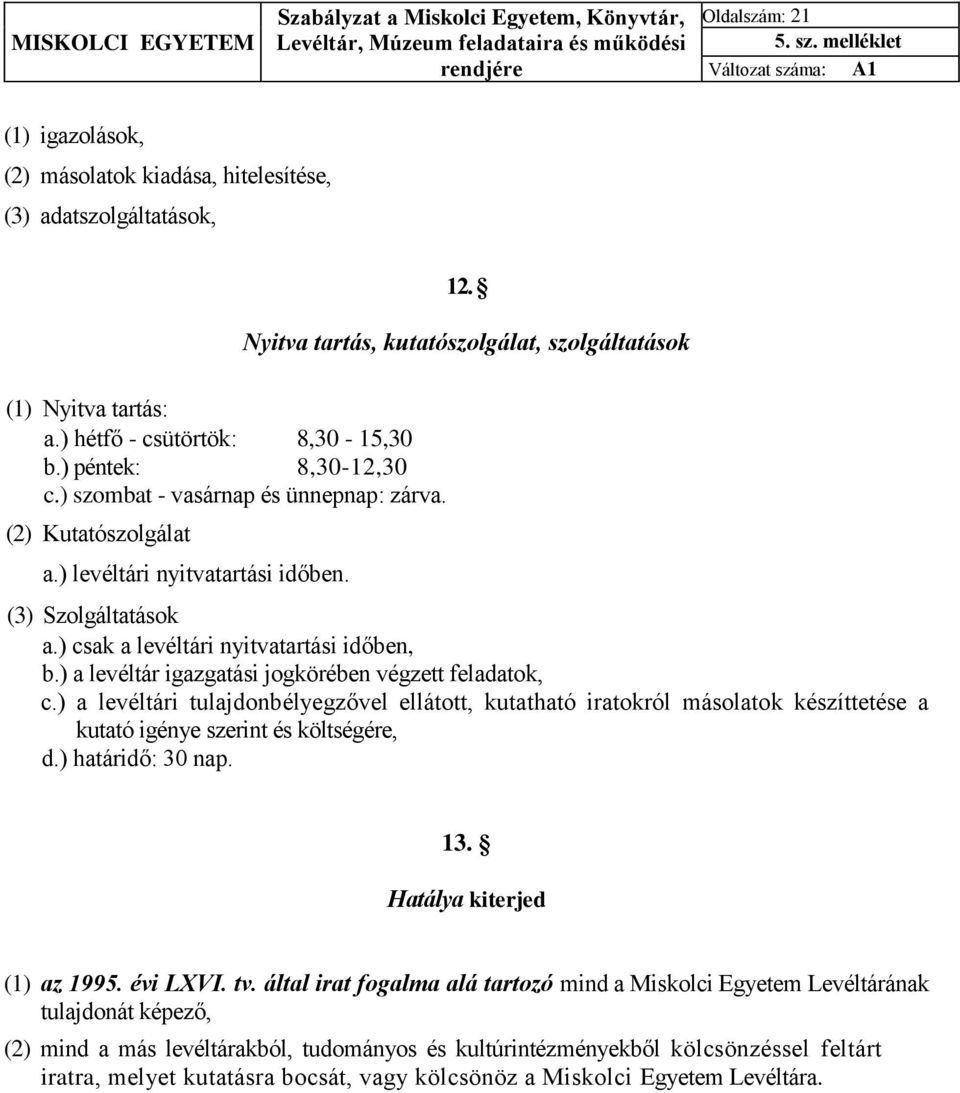 ) szombat - vasárnap és ünnepnap: zárva. (2) Kutatószolgálat a.) levéltári nyitvatartási időben. 12. Nyitva tartás, kutatószolgálat, szolgáltatások (3) Szolgáltatások a.