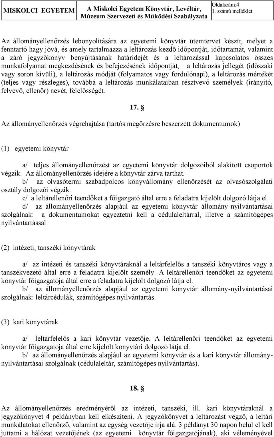 záró jegyzőkönyv benyújtásának határidejét és a leltározással kapcsolatos összes munkafolyamat megkezdésének és befejezésének időpontját, a leltározás jellegét (időszaki vagy soron kívüli), a