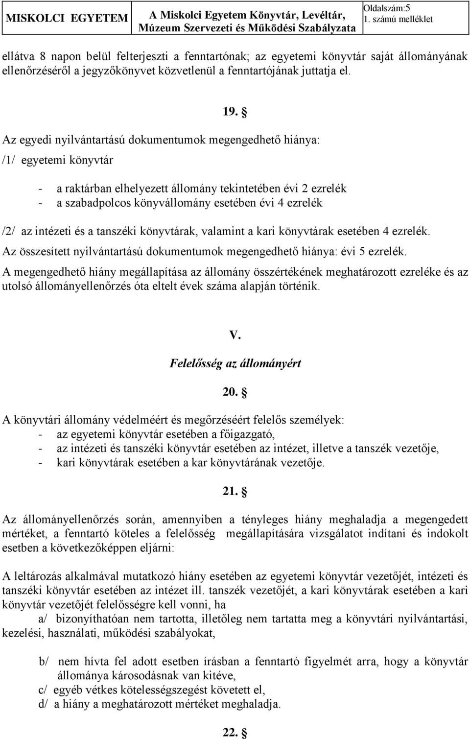 /2/ az intézeti és a tanszéki könyvtárak, valamint a kari könyvtárak esetében 4 ezrelék. Az összesített nyilvántartású dokumentumok megengedhető hiánya: évi 5 ezrelék.