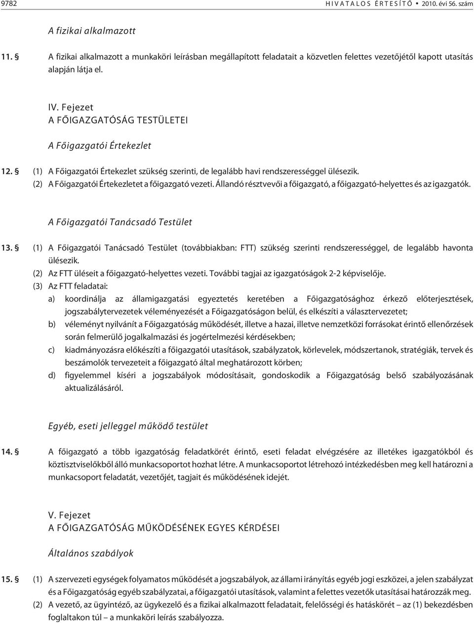 Fejezet A FÕIGAZGATÓSÁG TESTÜLETEI A Fõigazgatói Értekezlet 12. (1) A Fõigazgatói Értekezlet szükség szerinti, de legalább havi rendszerességgel ülésezik.