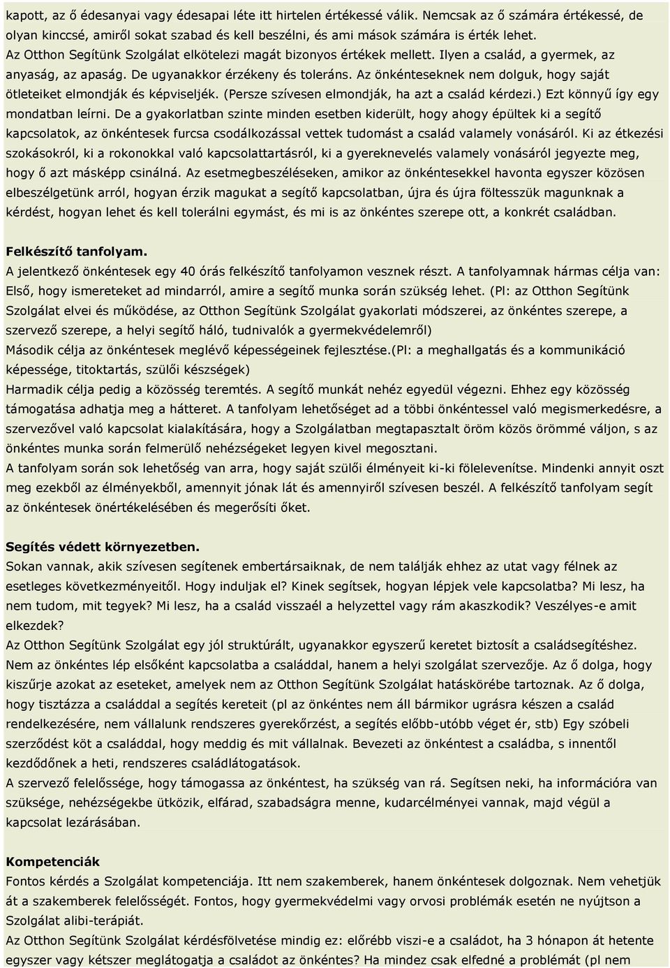 Az önkénteseknek nem dolguk, hogy saját ötleteiket elmondják és képviseljék. (Persze szívesen elmondják, ha azt a család kérdezi.) Ezt könnyű így egy mondatban leírni.