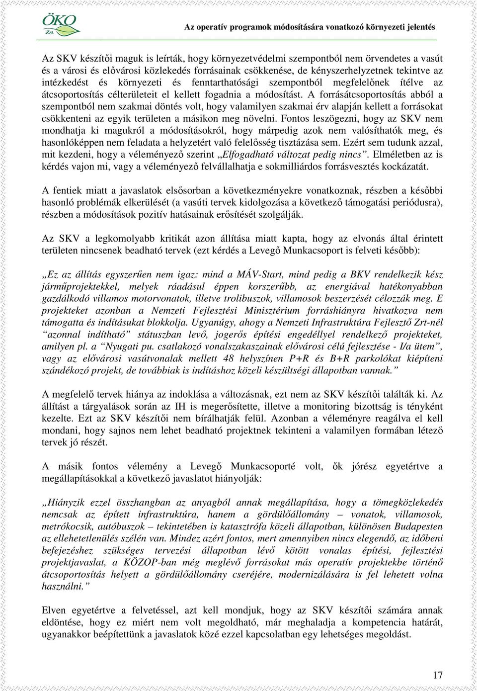 A forrásátcsoportosítás abból a szempontból nem szakmai döntés volt, hogy valamilyen szakmai érv alapján kellett a forrásokat csökkenteni az egyik területen a másikon meg növelni.