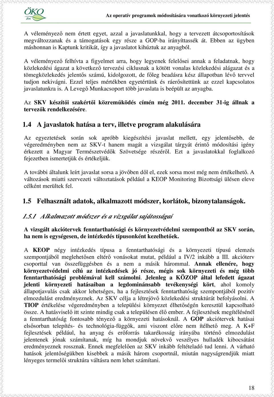 A véleményezı felhívta a figyelmet arra, hogy legyenek felelısei annak a feladatnak, hogy közlekedési ágazat a következı tervezési ciklusnak a kötött vonalas közlekedési alágazat és a tömegközlekedés