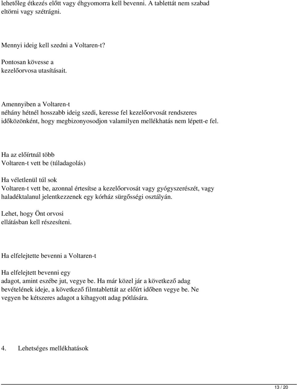 Ha az előírtnál több Voltaren-t vett be (túladagolás) Ha véletlenül túl sok Voltaren-t vett be, azonnal értesítse a kezelőorvosát vagy gyógyszerészét, vagy haladéktalanul jelentkezzenek egy kórház