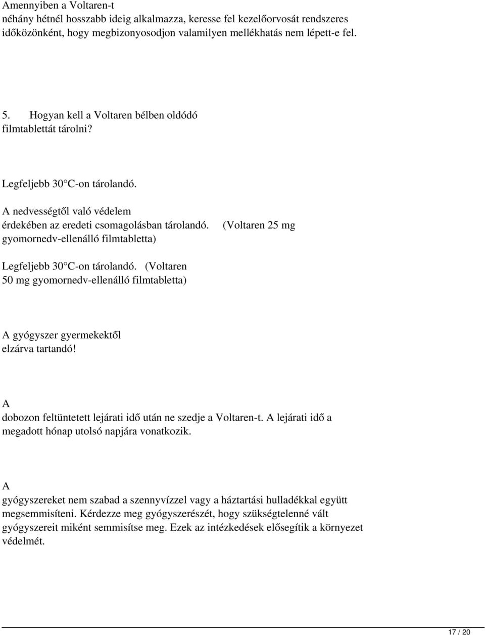 (Voltaren 25 mg gyomornedv-ellenálló filmtabletta) Legfeljebb 30 C-on tárolandó. (Voltaren 50 mg gyomornedv-ellenálló filmtabletta) A gyógyszer gyermekektől elzárva tartandó!