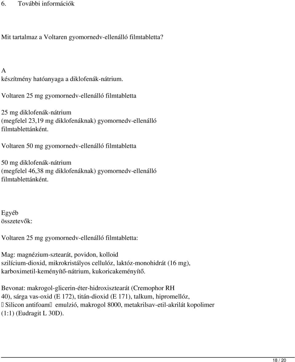 Voltaren 50 mg gyomornedv-ellenálló filmtabletta 50 mg diklofenák-nátrium (megfelel 46,38mg diklofenáknak) gyomornedv-ellenálló filmtablettánként.