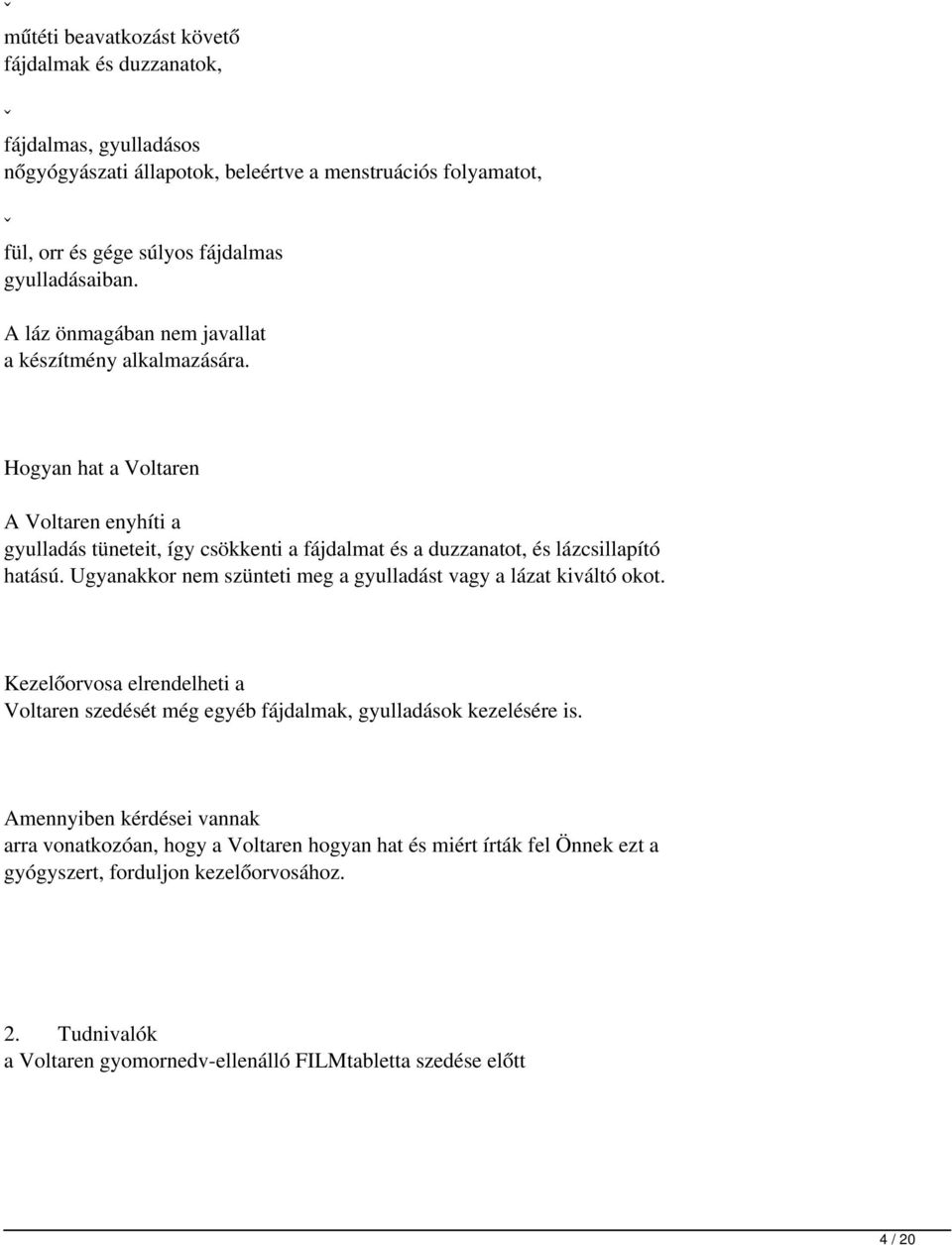 Hogyan hat a Voltaren A Voltaren enyhíti a gyulladás tüneteit, így csökkenti a fájdalmat és a duzzanatot, és lázcsillapító hatású.