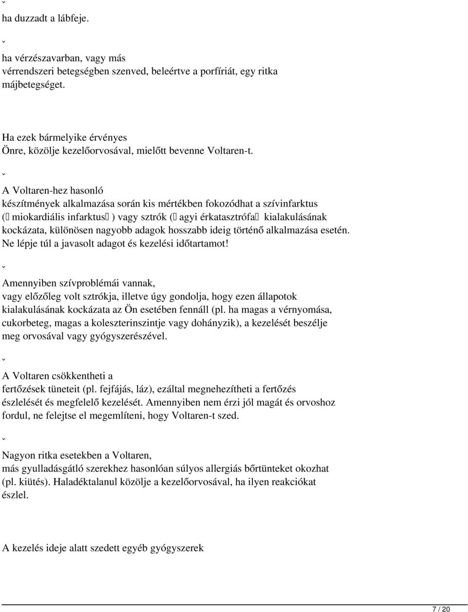 ˇ A Voltaren-hez hasonló készítmények alkalmazása során kis mértékben fokozódhat a szívinfarktus ( miokardiális infarktus ) vagy sztrók ( agyi érkatasztrófa kialakulásának kockázata, különösen