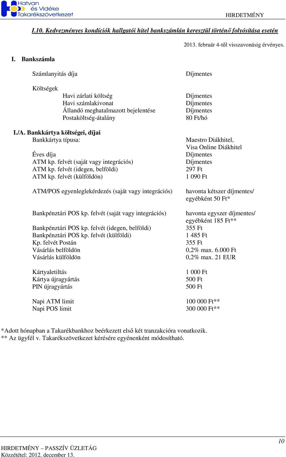 Bankkártya költségei, díjai Bankkártya típusa: Éves díja ATM kp. felvét (saját vagy integrációs) ATM kp. felvét (idegen, belföldi) ATM kp.