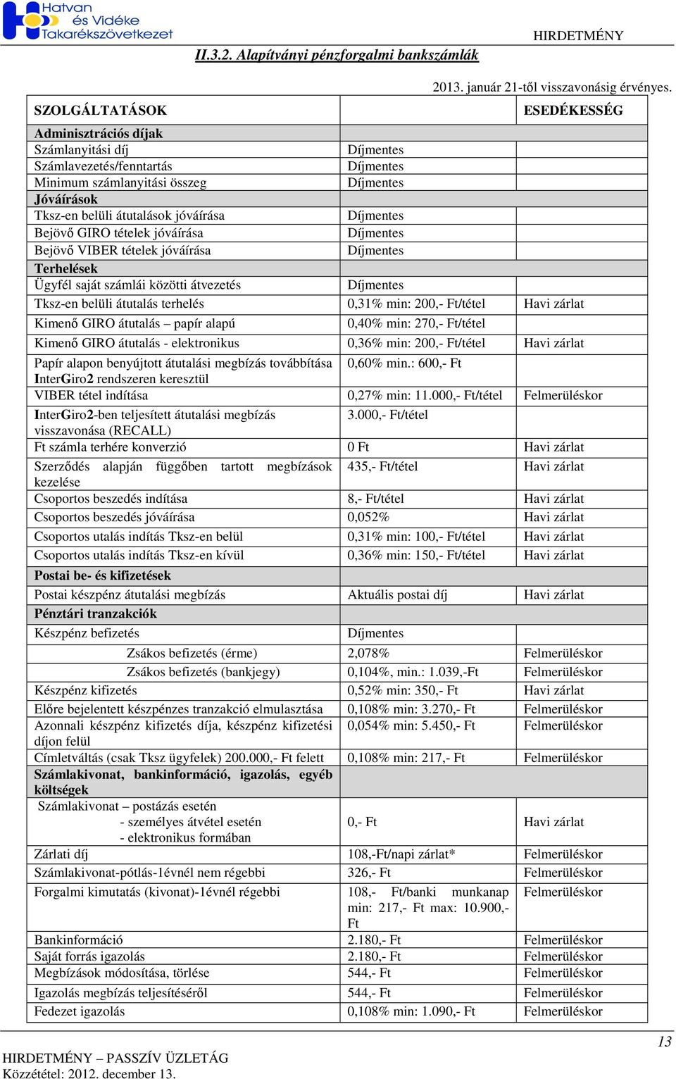 tételek jóváírása Terhelések Ügyfél saját számlái közötti átvezetés Tksz-en belüli átutalás terhelés 0,31% min: 200,- Ft/tétel Havi zárlat Kimenı GIRO átutalás papír alapú 0,40% min: 270,- Ft/tétel