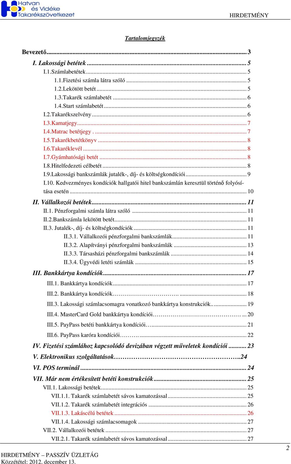 Lakossági bankszámlák jutalék-, díj- és költségkondíciói... 9 I.10. Kedvezményes kondíciók hallgatói hitel bankszámlán keresztül történı folyósí- tása esetén... 10 II. Vállalkozói betétek... 11 II.1. Pénzforgalmi számla látra szóló.