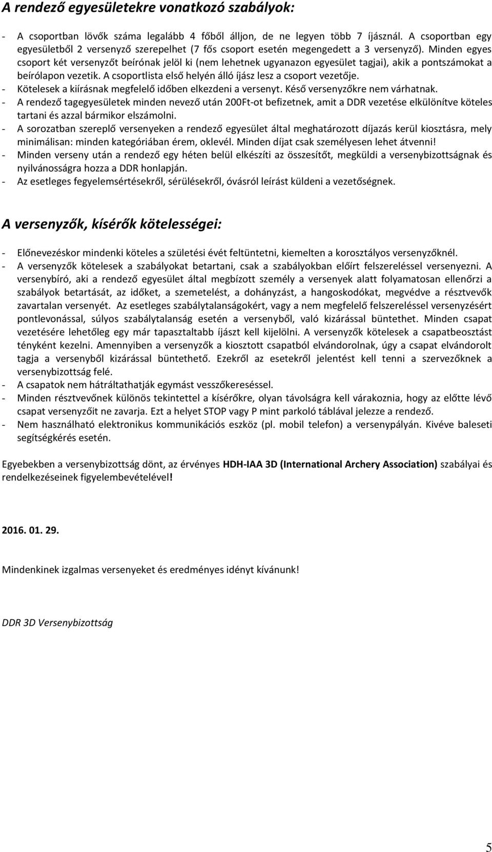 Minden egyes csoport két versenyzőt beírónak jelöl ki (nem lehetnek ugyanazon egyesület tagjai), akik a pontszámokat a beírólapon vezetik.