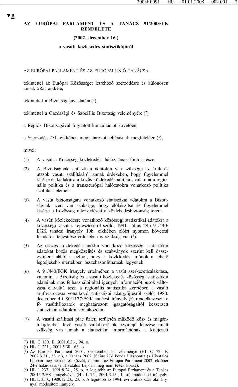 cikkére, tekintettel a Bizottság javaslatára ( 1 ), tekintettel a Gazdasági és Szociális Bizottság véleményére ( 2 ), a Régiók Bizottságával folytatott konzultációt követően, a Szerződés 251.