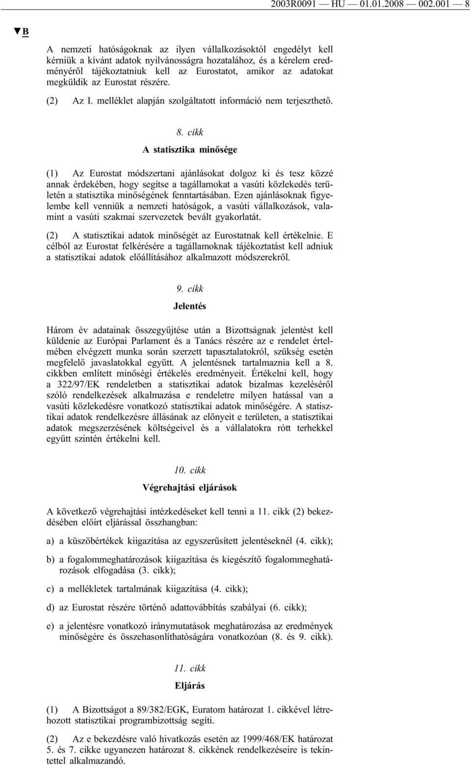 adatokat megküldik az Eurostat részére. (2) Az I. melléklet alapján szolgáltatott információ nem terjeszthető. 8.