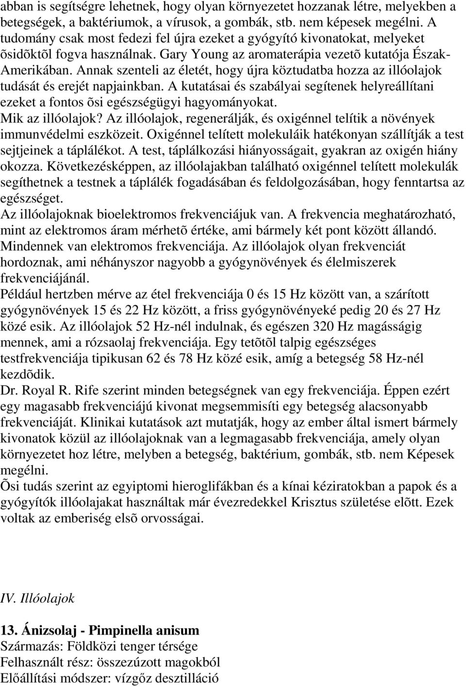 nnak szenteli az életét, hogy újra köztudatba hozza az illóolajok tudását és erejét napjainkban. kutatásai és szabályai segítenek helyreállítani ezeket a fontos õsi egészségügyi hagyományokat.