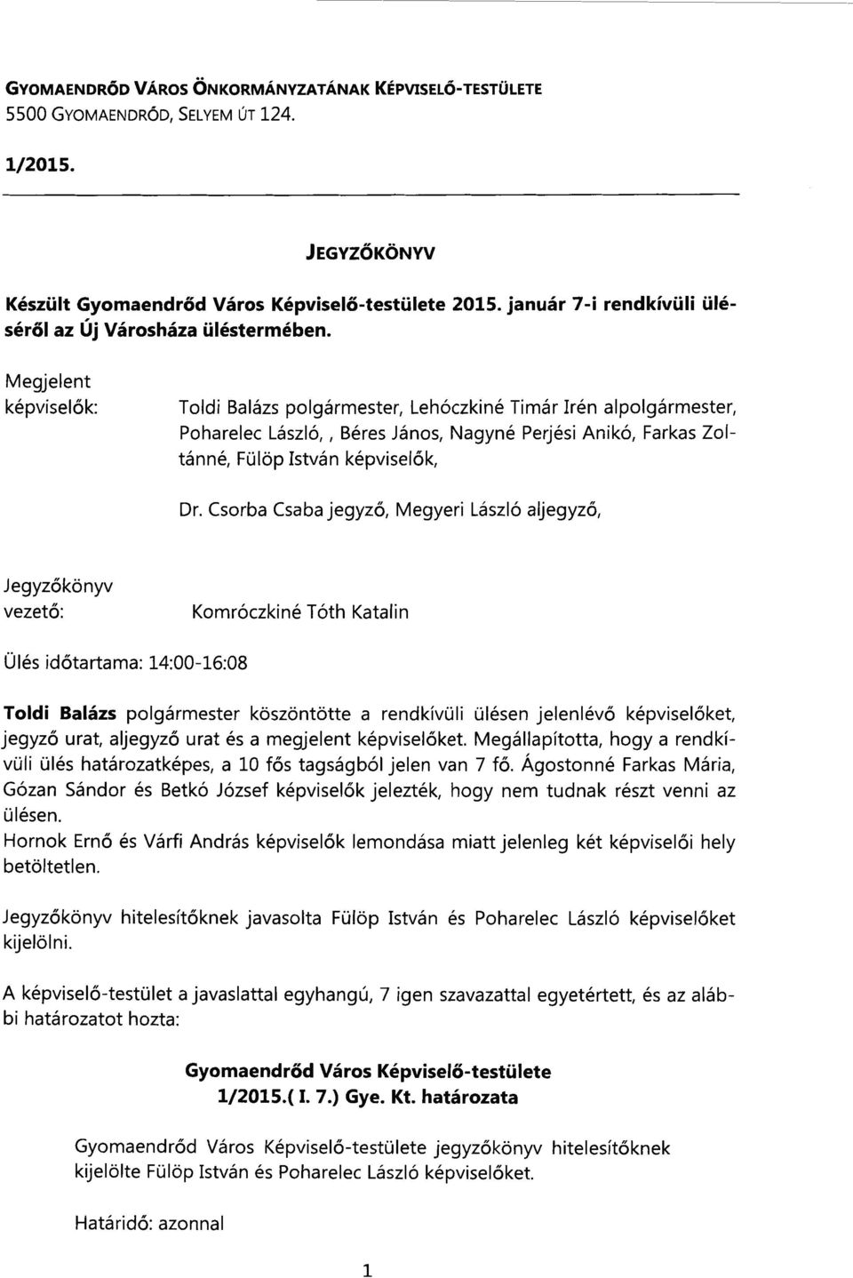 Megjelent képviselők: Toldi Balázs polgármester, Lehóczkiné Timár Irén alpolgármester, Poharelec László,, Béres János, Nagyné Perjési Anikó, Farkas Zoltánné, Fülöp István képviselők, Dr.