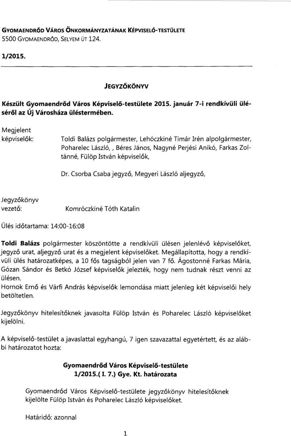 Megjelent képviselők: Toldi Balázs polgármester, Lehóczkiné Timár Irén alpolgármester, Poharelec László,, Béres János, Nagyné Perjési Anikó, Farkas Zoltánné, Fülöp István képviselők, Dr.