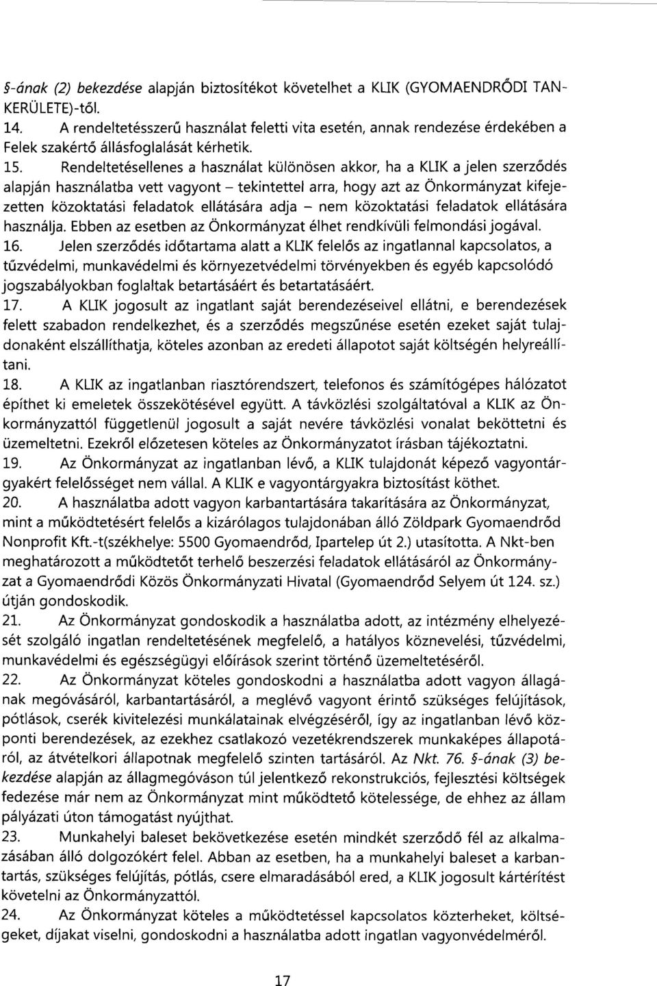 Rendeltetésellenes a használat különösen akkor, ha a KLIK a jelen szerződés alapján használatba vett vagyont - tekintettel arra, hogy azt az Önkormányzat kifejezetten közoktatási feladatok ellátására