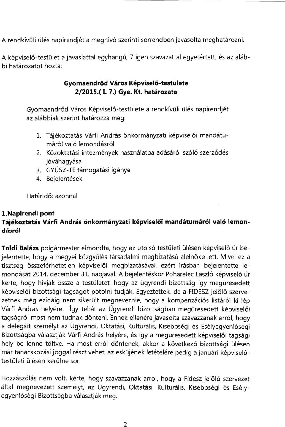 határozata Gyomaendrőd Város Képviselő-testülete a rendkívüli ülés napirendjét az alábbiak szerint határozza meg: 1. Tájékoztatás Várfi András önkormányzati képviselői mandátumáról való lemondásról 2.