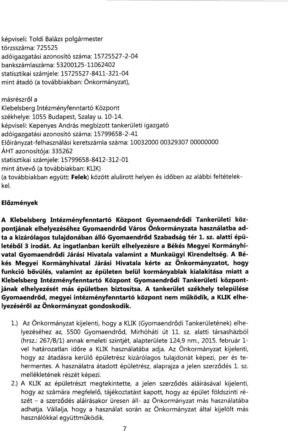 képviseli: Kepenyes András megbízott tankerületi igazgató adóigazgatási azonosító száma: 15799658-2-41 Előirányzat-felhasználási keretszámla száma: 10032000 00329307 00000000 ÁHT azonosítója: 335262