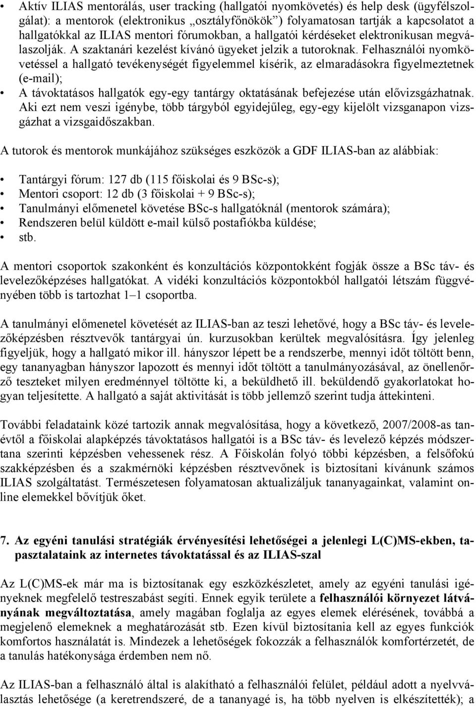 Felhasználói nyomkövetéssel a hallgató tevékenységét figyelemmel kísérik, az elmaradásokra figyelmeztetnek (e-mail); A távoktatásos hallgatók egy-egy tantárgy oktatásának befejezése után