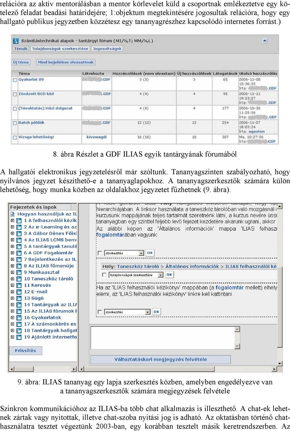 Tananyagszinten szabályozható, hogy nyilvános jegyzet készíthető-e a tananyaglapokhoz. A tananyagszerkesztők számára külön lehetőség, hogy munka közben az oldalakhoz jegyzetet fűzhetnek (9. ábra). 9.