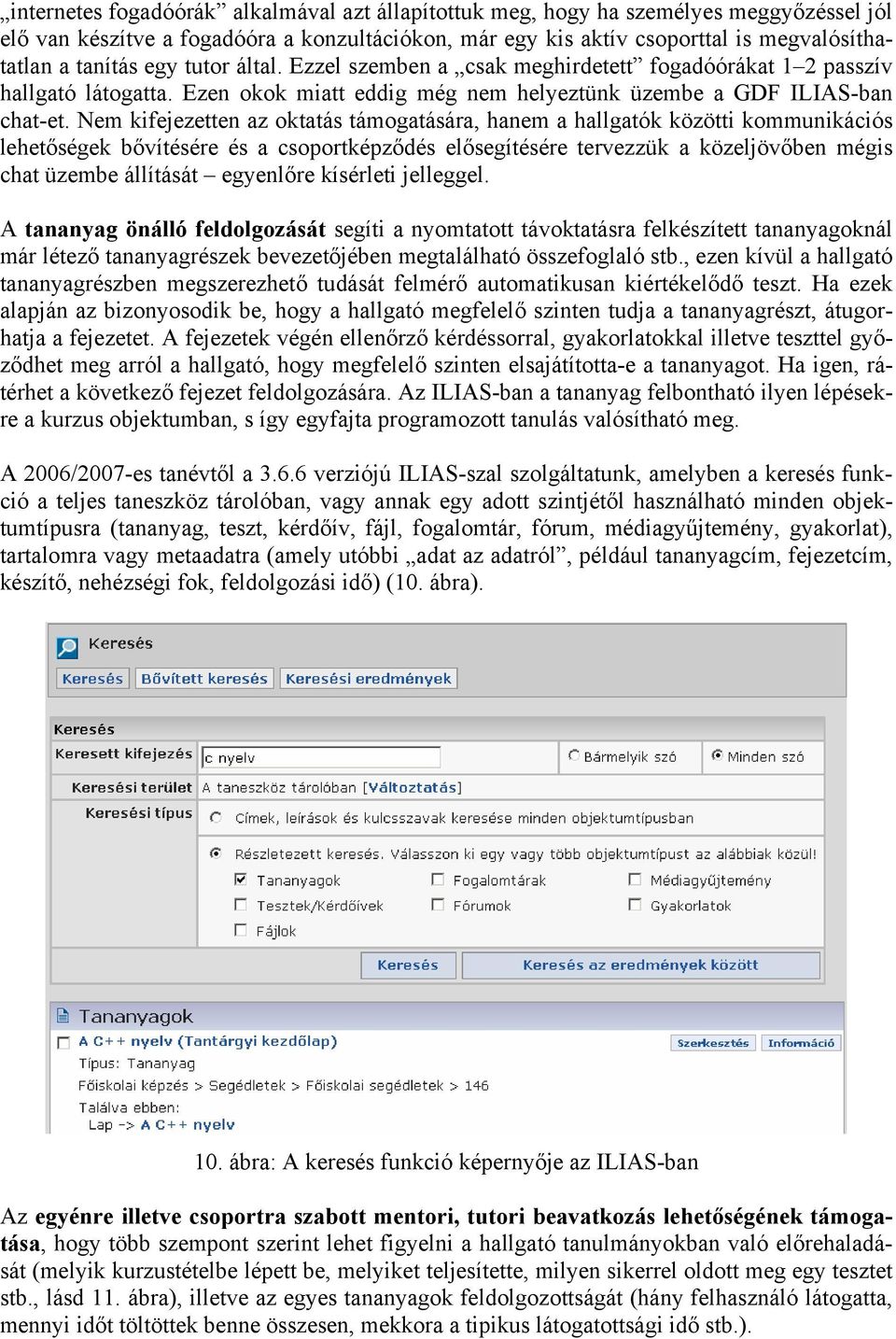 Nem kifejezetten az oktatás támogatására, hanem a hallgatók közötti kommunikációs lehetőségek bővítésére és a csoportképződés elősegítésére tervezzük a közeljövőben mégis chat üzembe állítását