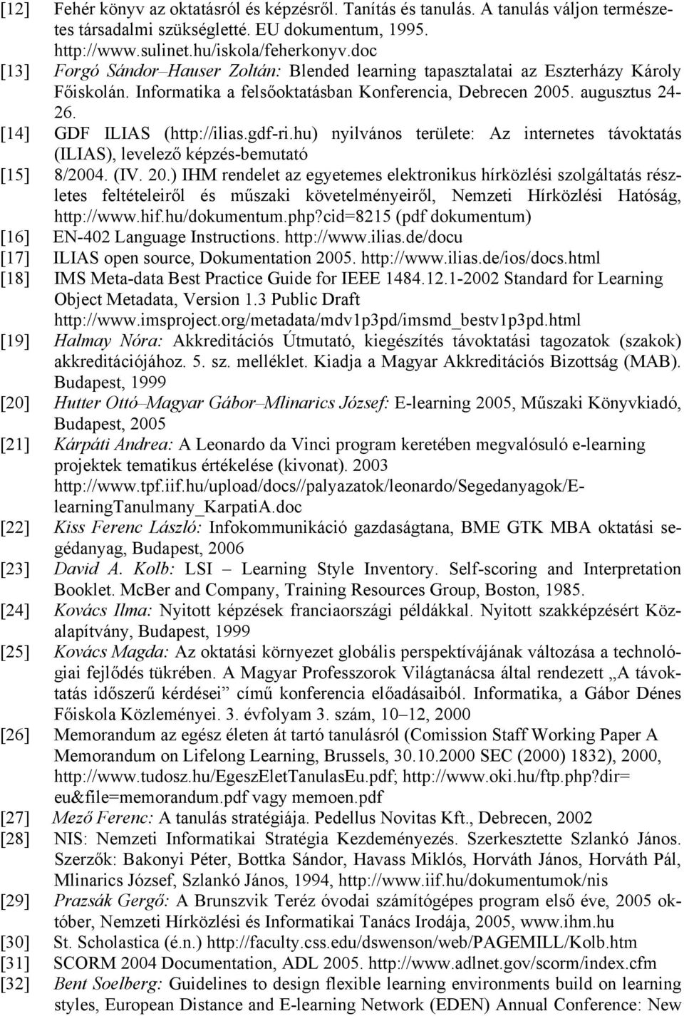 [14] GDF ILIAS (http://ilias.gdf-ri.hu) nyilvános területe: Az internetes távoktatás (ILIAS), levelező képzés-bemutató [15] 8/2004. (IV. 20.