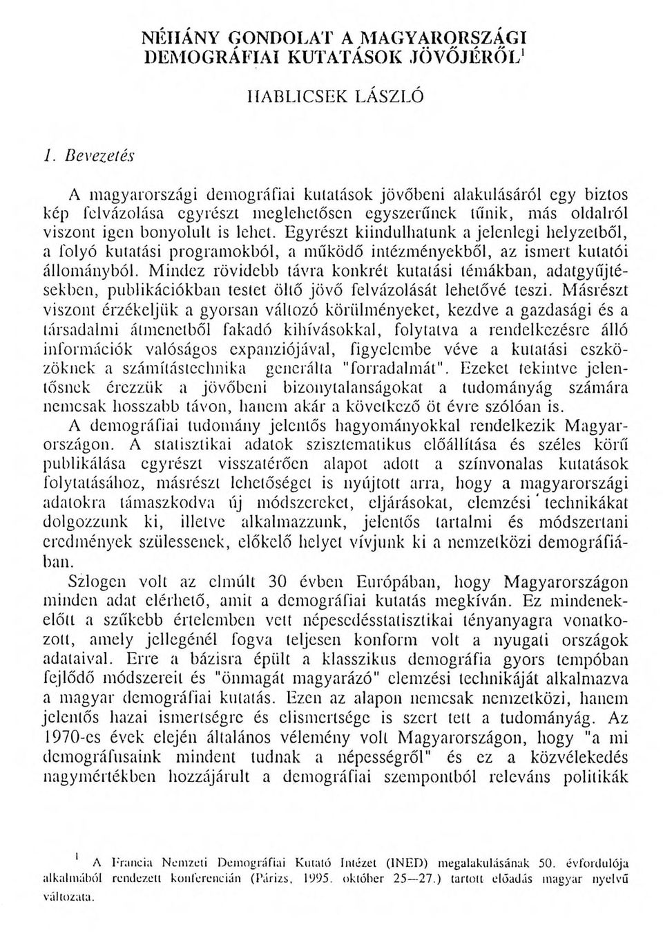 Egyrészt kiindulhatunk a jelenlegi helyzetből, a folyó kutatási programokból, a működő intézményekből, az ismert kutatói állományból.