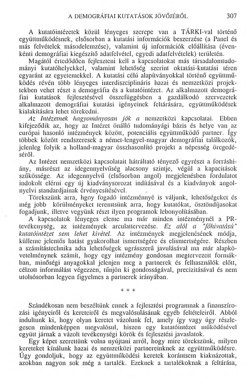 Magától értedődően fejleszteni kell a kapcsolatokat más társadalomtudományi kutatóhelyekkel, valamint lehetőség szerint oktatási-kutatási téren egyaránt az egyetemekkel.