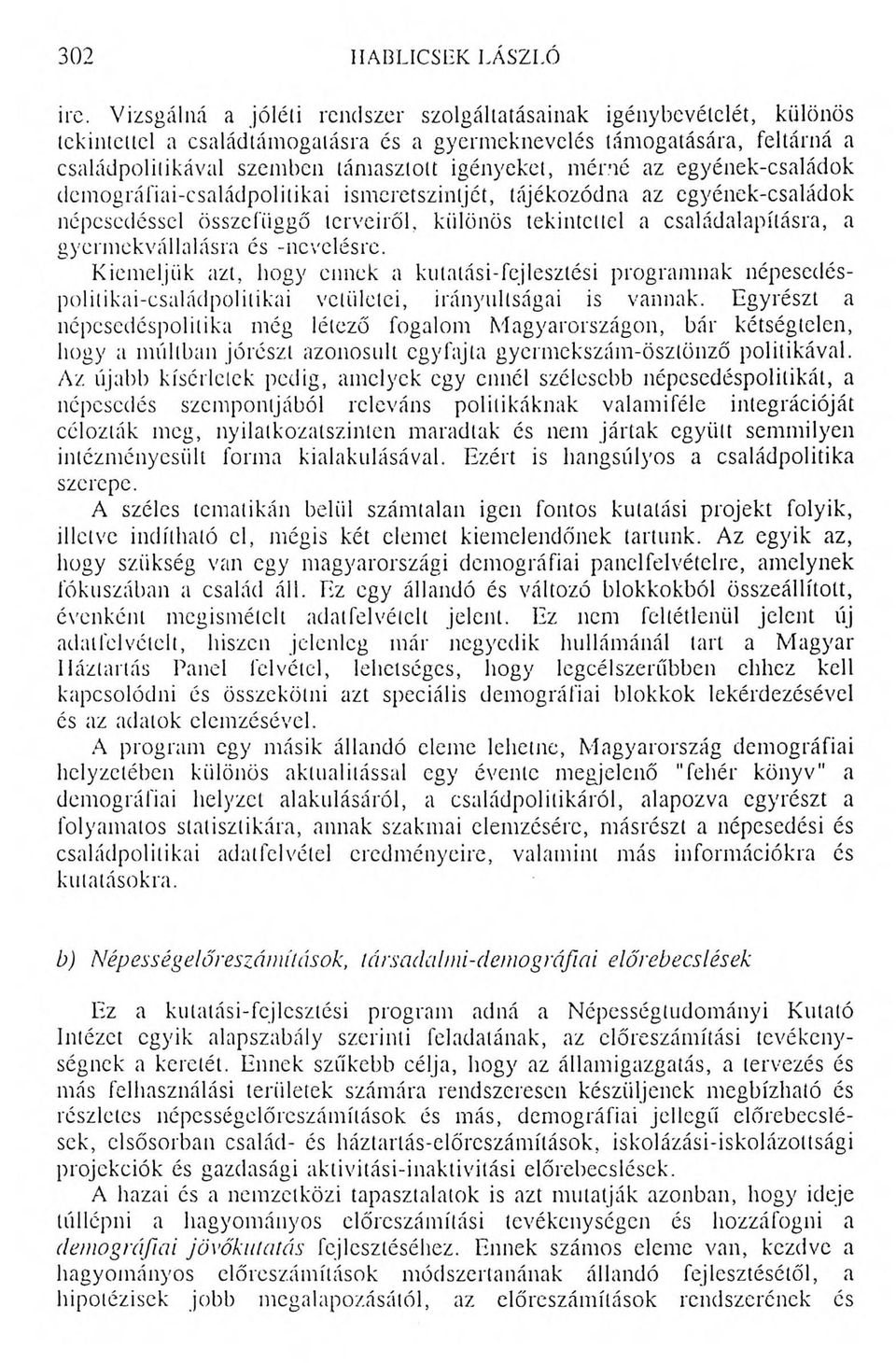 mérné az egyének-családok demográfiai-családpolitikai ismeretszintjét, tájékozódna az egyének-családok népesedéssel összefüggő terveiről, különös tekintettel a családalapításra, a gyermekvállalásra