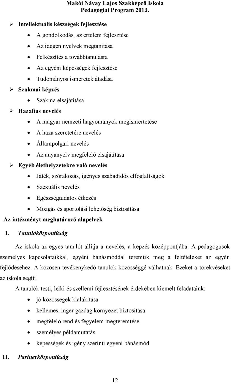 megfelelő elsajátítása Egyéb élethelyzetekre való nevelés Játék, szórakozás, igényes szabadidős elfoglaltságok Szexuális nevelés Egészségtudatos étkezés Mozgás és sportolási lehetőség biztosítása Az