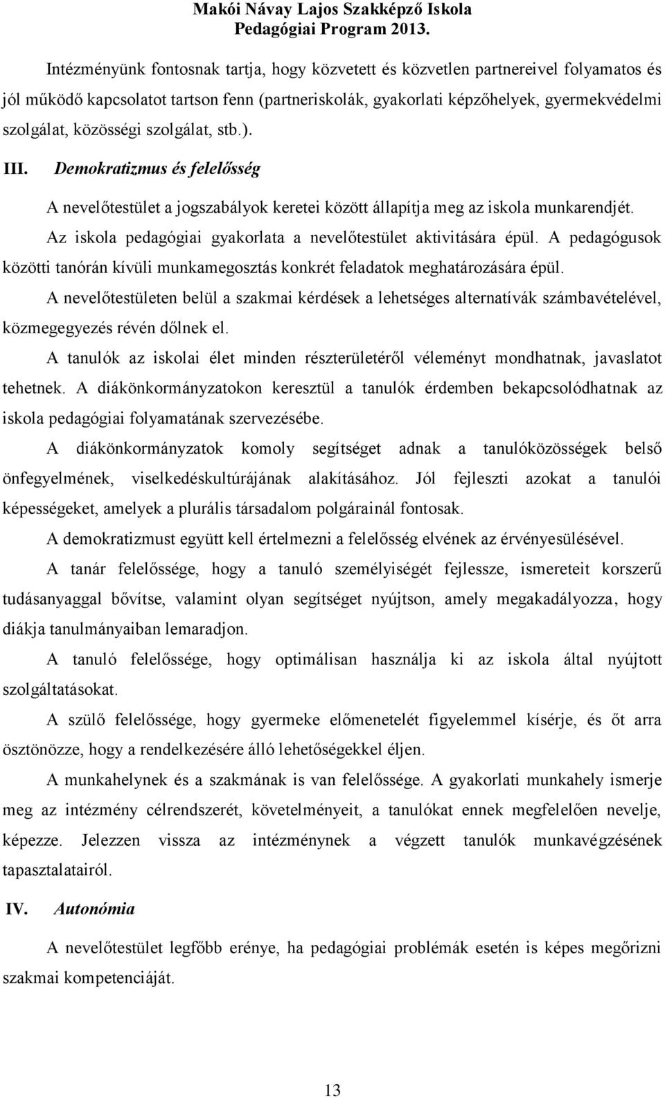 Az iskola pedagógiai gyakorlata a nevelőtestület aktivitására épül. A pedagógusok közötti tanórán kívüli munkamegosztás konkrét feladatok meghatározására épül.
