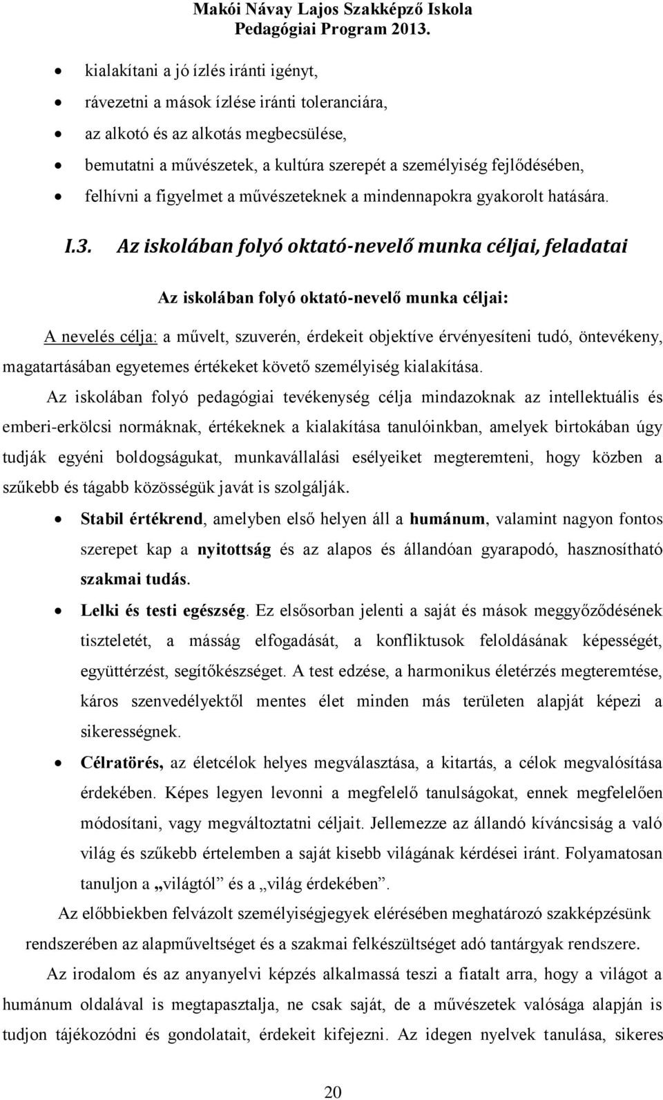 Az iskolában folyó oktató-nevelő munka céljai, feladatai Az iskolában folyó oktató-nevelő munka céljai: A nevelés célja: a művelt, szuverén, érdekeit objektíve érvényesíteni tudó, öntevékeny,