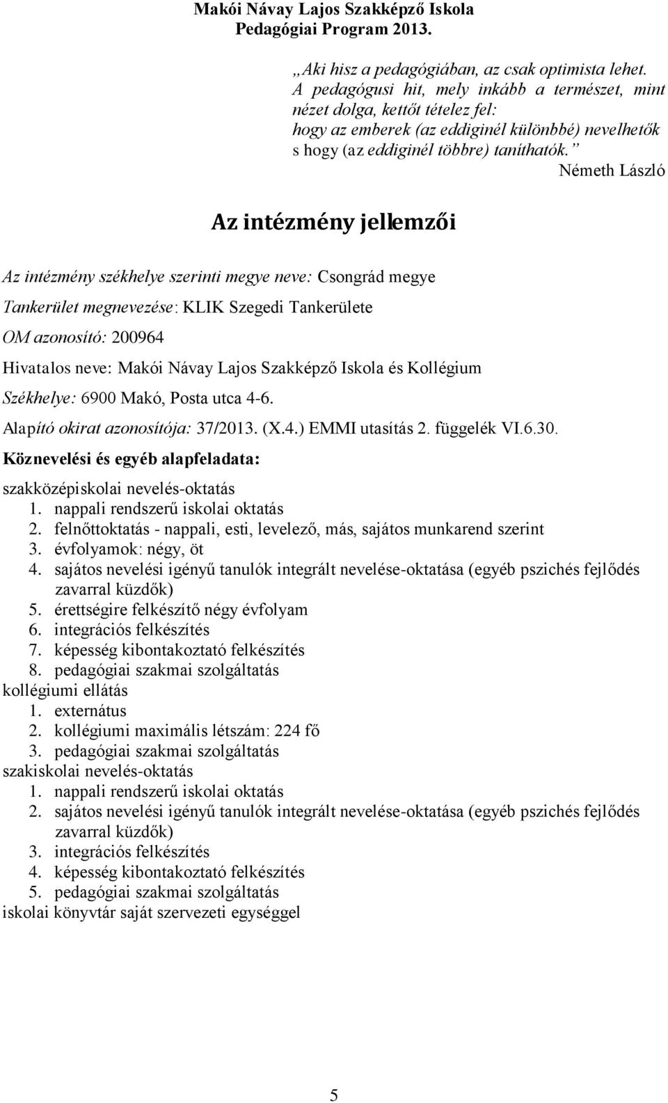Németh László Az intézmény jellemzői Az intézmény székhelye szerinti megye neve: Csongrád megye Tankerület megnevezése: KLIK Szegedi Tankerülete OM azonosító: 200964 Hivatalos neve: Makói Návay Lajos