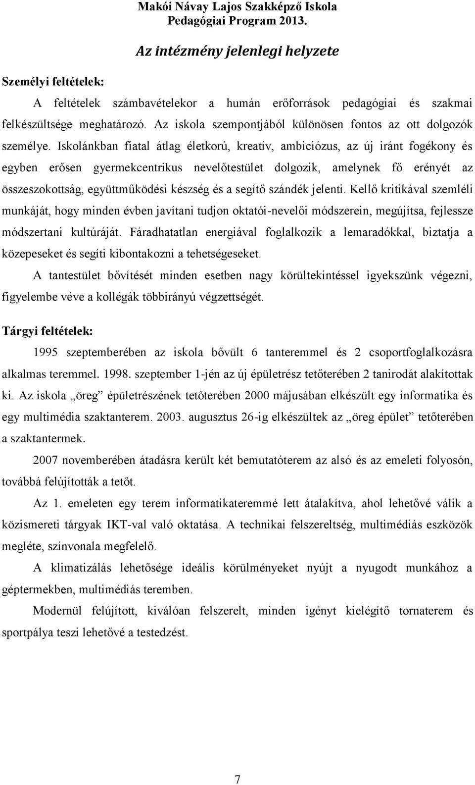 Iskolánkban fiatal átlag életkorú, kreatív, ambiciózus, az új iránt fogékony és egyben erősen gyermekcentrikus nevelőtestület dolgozik, amelynek fő erényét az összeszokottság, együttműködési készség